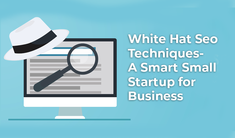 White Hat Seo Techniques- A Smart Small Startup for Business